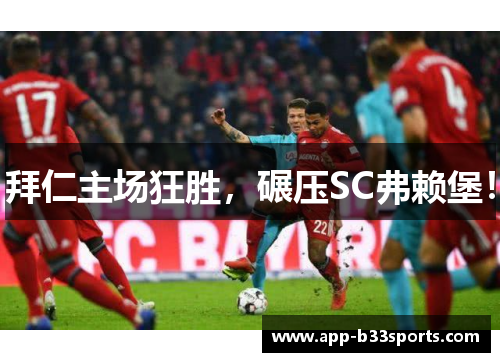 拜仁主场狂胜，碾压SC弗赖堡！