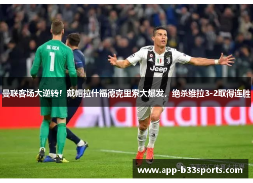 曼联客场大逆转！戴帽拉什福德克里索大爆发，绝杀维拉3-2取得连胜